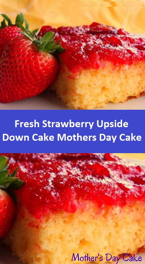 Fresh Strawberry Upside Down Cake Mothers Day Cake